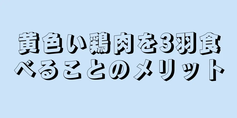 黄色い鶏肉を3羽食べることのメリット