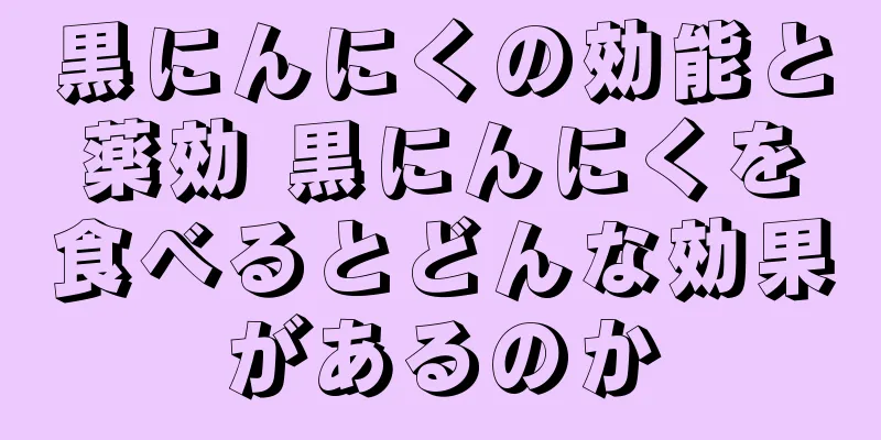 黒にんにくの効能と薬効 黒にんにくを食べるとどんな効果があるのか