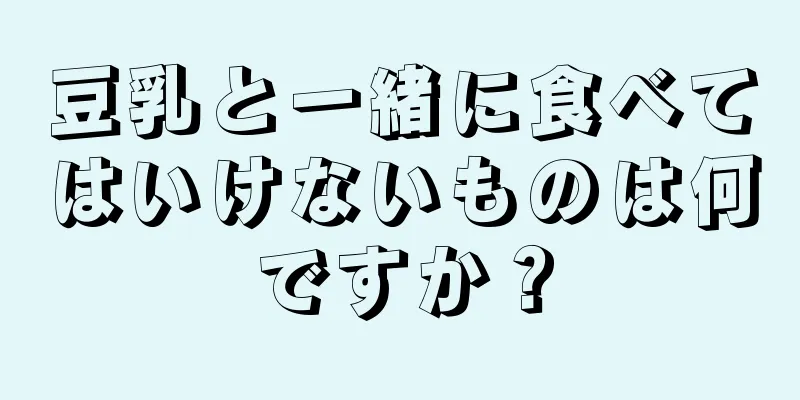 豆乳と一緒に食べてはいけないものは何ですか？