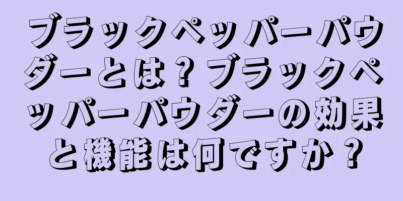 ブラックペッパーパウダーとは？ブラックペッパーパウダーの効果と機能は何ですか？