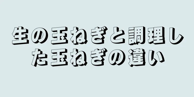 生の玉ねぎと調理した玉ねぎの違い