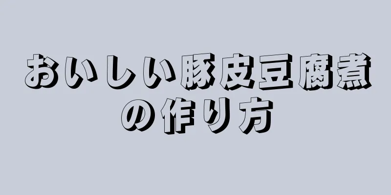 おいしい豚皮豆腐煮の作り方