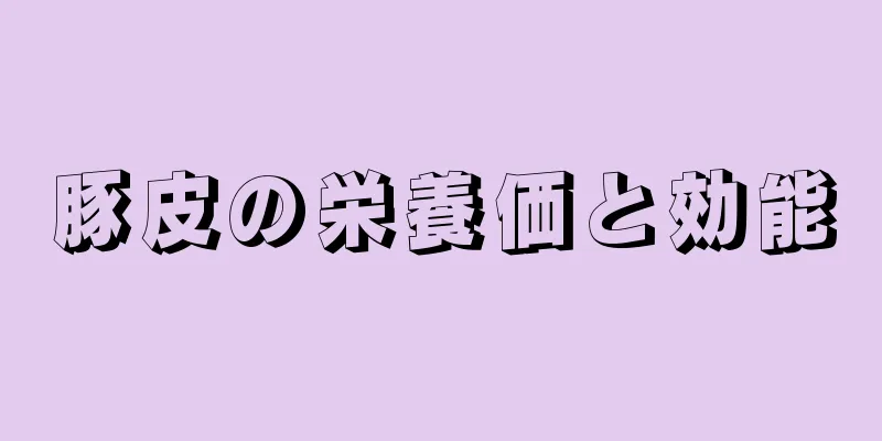 豚皮の栄養価と効能