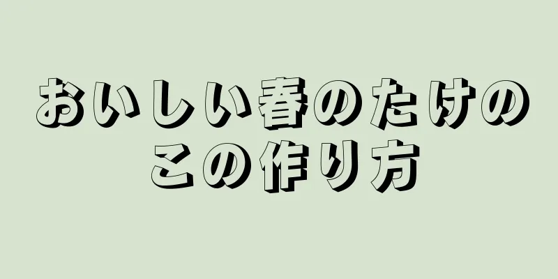おいしい春のたけのこの作り方