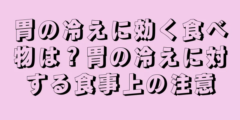 胃の冷えに効く食べ物は？胃の冷えに対する食事上の注意