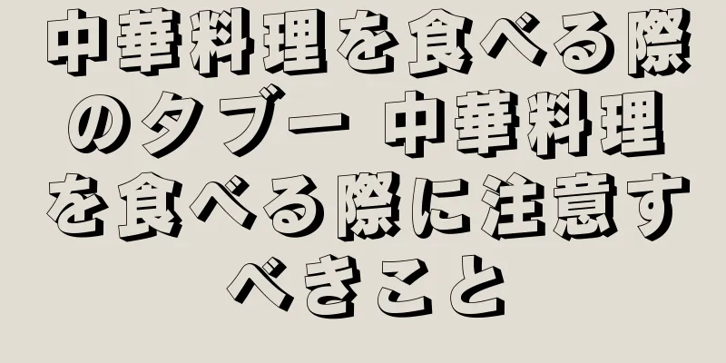 中華料理を食べる際のタブー 中華料理を食べる際に注意すべきこと