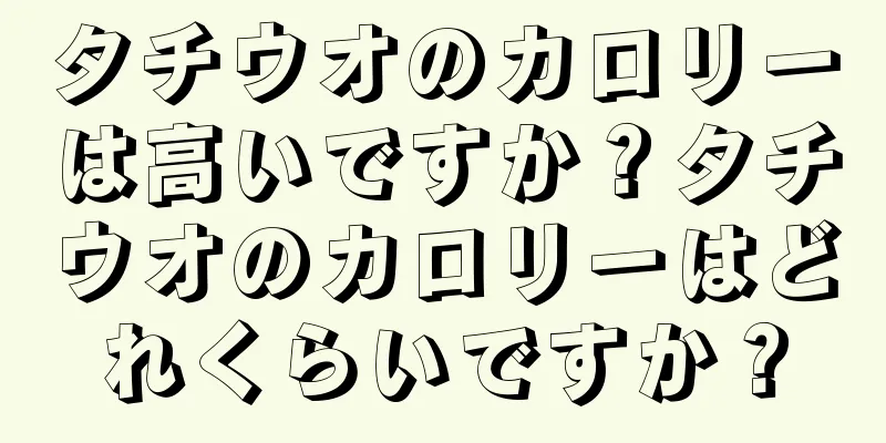 タチウオのカロリーは高いですか？タチウオのカロリーはどれくらいですか？
