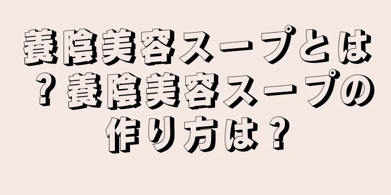 養陰美容スープとは？養陰美容スープの作り方は？