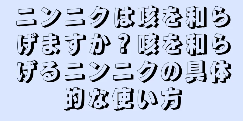 ニンニクは咳を和らげますか？咳を和らげるニンニクの具体的な使い方