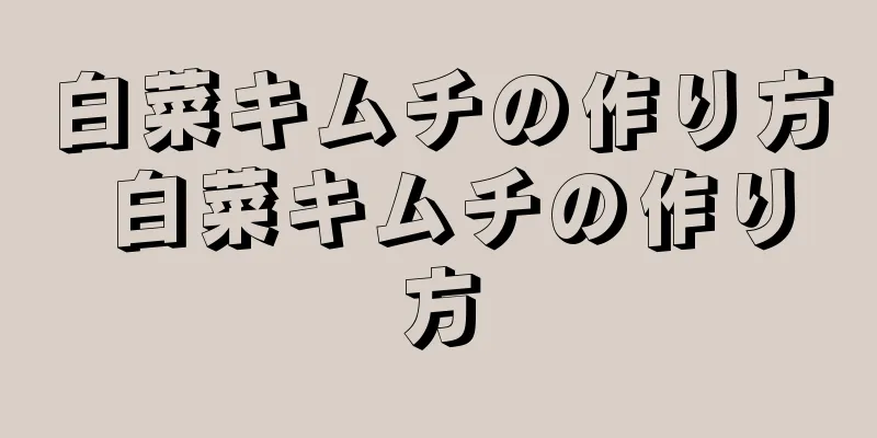 白菜キムチの作り方 白菜キムチの作り方