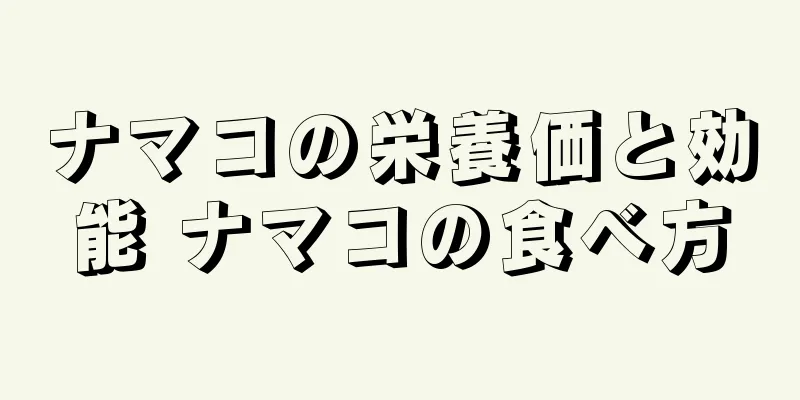 ナマコの栄養価と効能 ナマコの食べ方