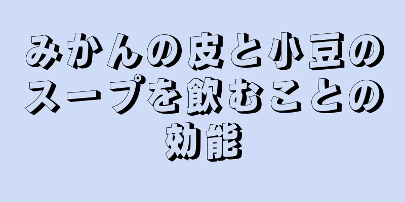 みかんの皮と小豆のスープを飲むことの効能