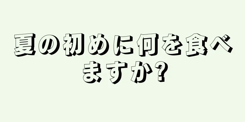 夏の初めに何を食べますか?