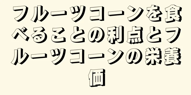 フルーツコーンを食べることの利点とフルーツコーンの栄養価