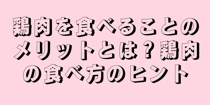 鶏肉を食べることのメリットとは？鶏肉の食べ方のヒント