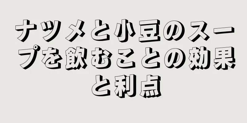 ナツメと小豆のスープを飲むことの効果と利点