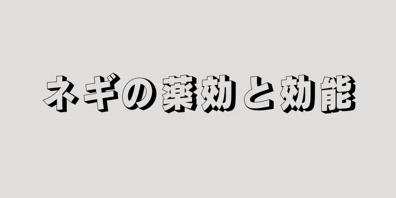 ネギの薬効と効能