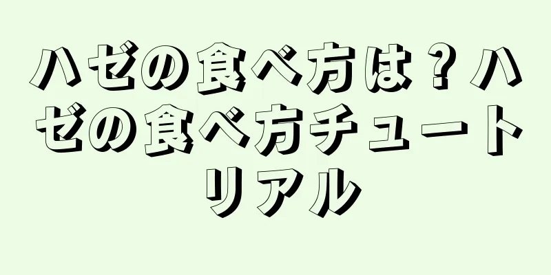 ハゼの食べ方は？ハゼの食べ方チュートリアル