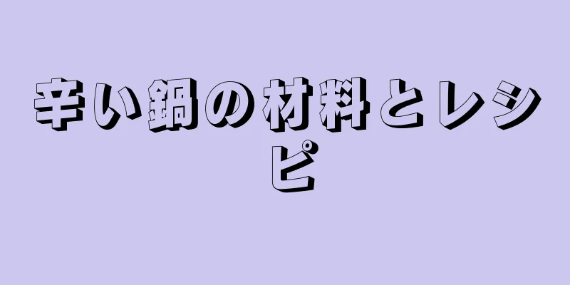 辛い鍋の材料とレシピ