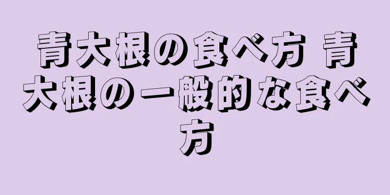 青大根の食べ方 青大根の一般的な食べ方