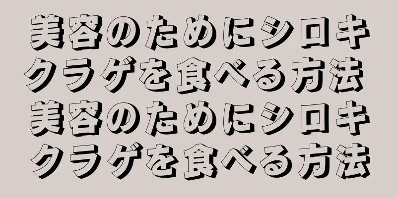 美容のためにシロキクラゲを食べる方法 美容のためにシロキクラゲを食べる方法