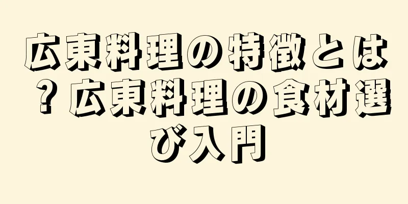 広東料理の特徴とは？広東料理の食材選び入門