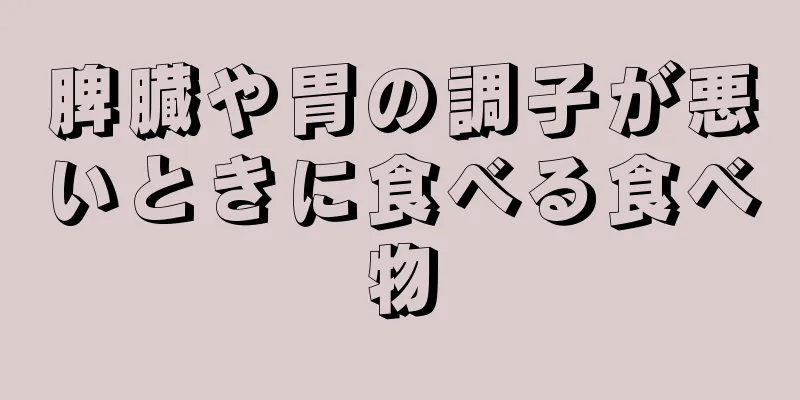 脾臓や胃の調子が悪いときに食べる食べ物