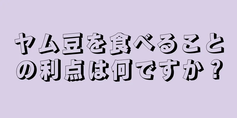 ヤム豆を食べることの利点は何ですか？