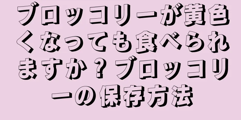 ブロッコリーが黄色くなっても食べられますか？ブロッコリーの保存方法