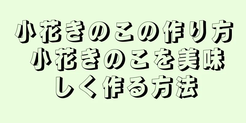 小花きのこの作り方 小花きのこを美味しく作る方法