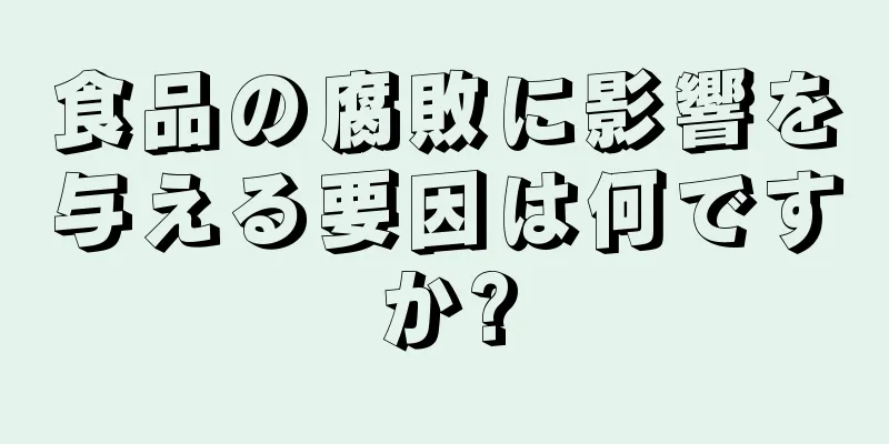 食品の腐敗に影響を与える要因は何ですか?