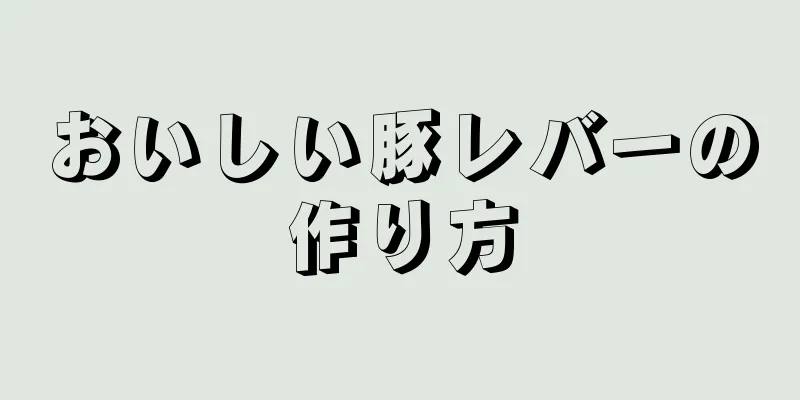 おいしい豚レバーの作り方