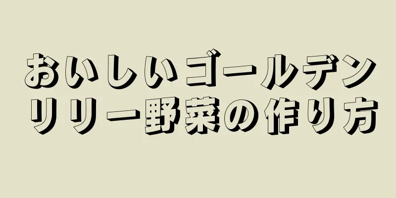 おいしいゴールデンリリー野菜の作り方