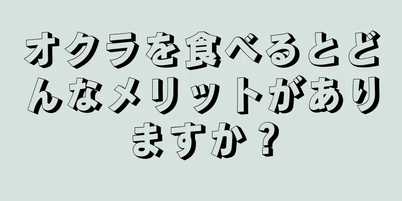 オクラを食べるとどんなメリットがありますか？