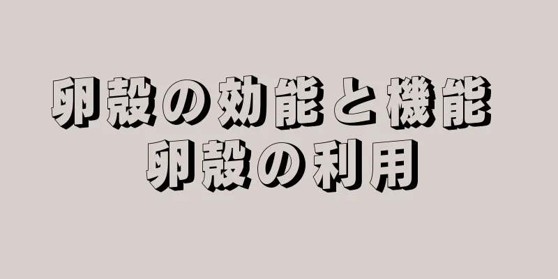 卵殻の効能と機能 卵殻の利用