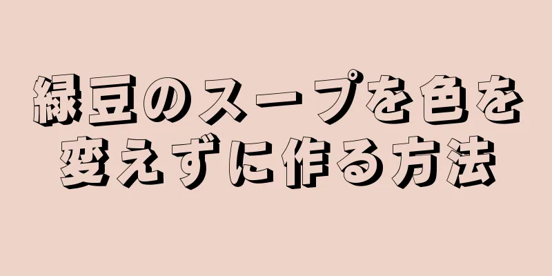 緑豆のスープを色を変えずに作る方法