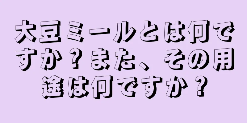 大豆ミールとは何ですか？また、その用途は何ですか？
