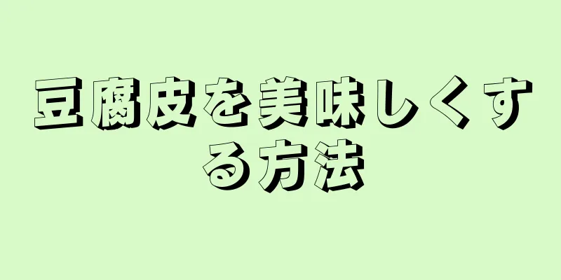豆腐皮を美味しくする方法