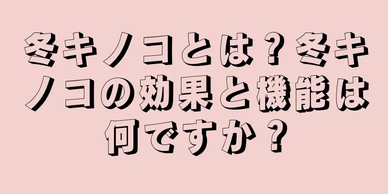 冬キノコとは？冬キノコの効果と機能は何ですか？