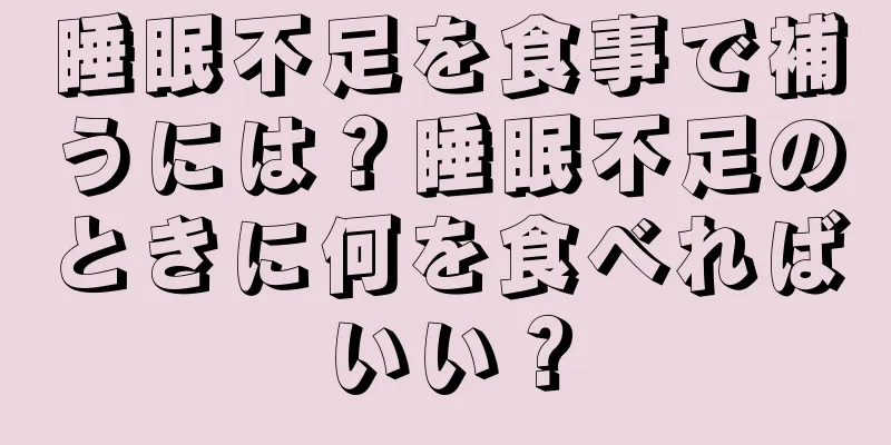 睡眠不足を食事で補うには？睡眠不足のときに何を食べればいい？