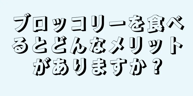 ブロッコリーを食べるとどんなメリットがありますか？