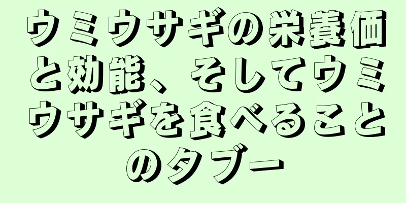 ウミウサギの栄養価と効能、そしてウミウサギを食べることのタブー