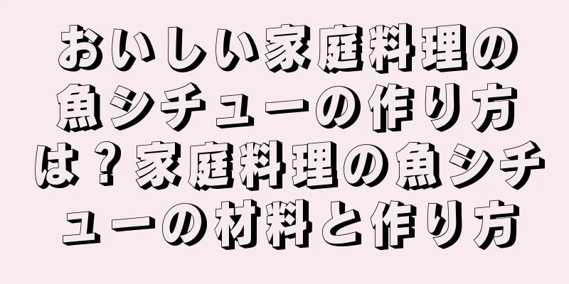 おいしい家庭料理の魚シチューの作り方は？家庭料理の魚シチューの材料と作り方