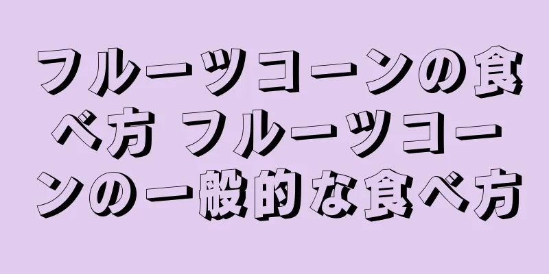 フルーツコーンの食べ方 フルーツコーンの一般的な食べ方