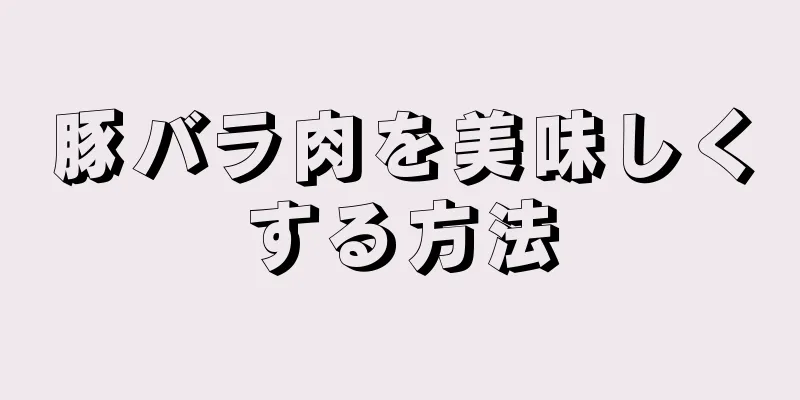豚バラ肉を美味しくする方法
