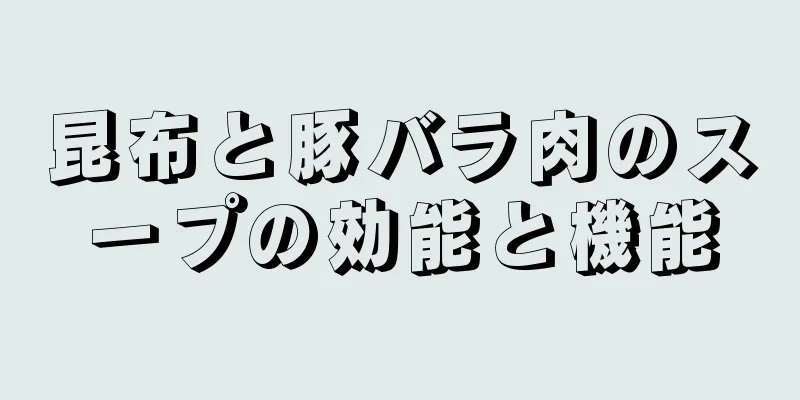 昆布と豚バラ肉のスープの効能と機能