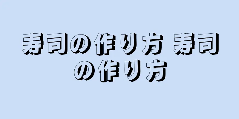 寿司の作り方 寿司の作り方