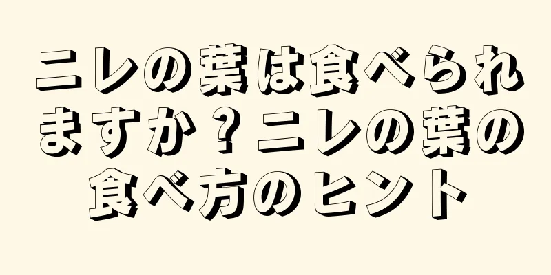 ニレの葉は食べられますか？ニレの葉の食べ方のヒント