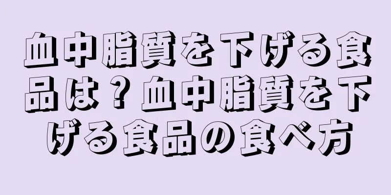 血中脂質を下げる食品は？血中脂質を下げる食品の食べ方