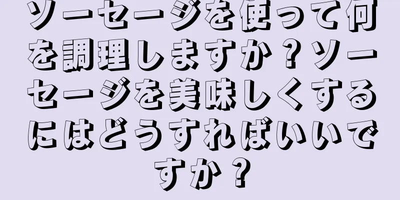 ソーセージを使って何を調理しますか？ソーセージを美味しくするにはどうすればいいですか？